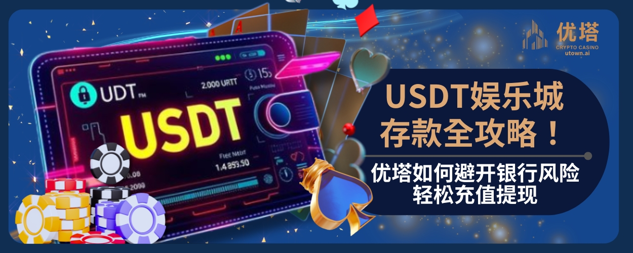 USDT娱乐城存款全攻略！优塔如何避开银行风险，轻松充值提现